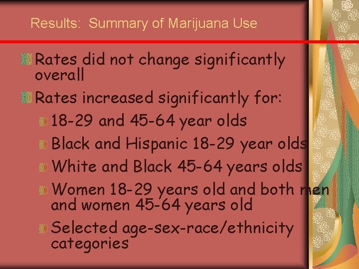 Results: Summary of Marijuana Use Rates did not change significantly overall Rates increased significantly