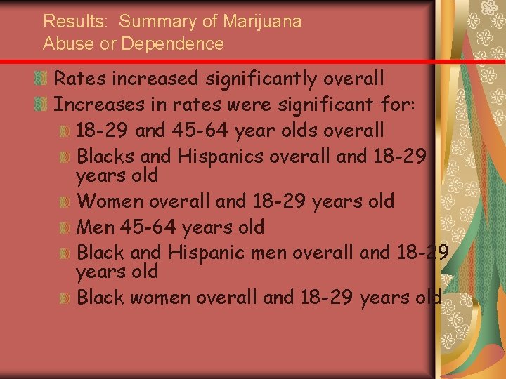 Results: Summary of Marijuana Abuse or Dependence Rates increased significantly overall Increases in rates