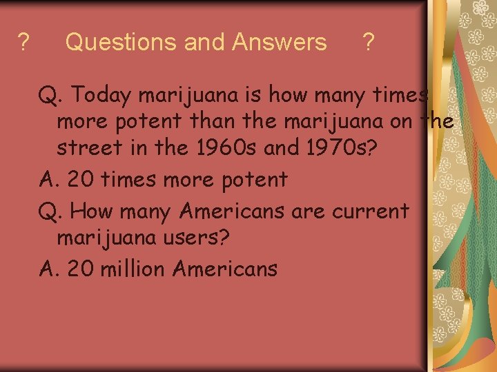 ? Questions and Answers ? Q. Today marijuana is how many times more potent