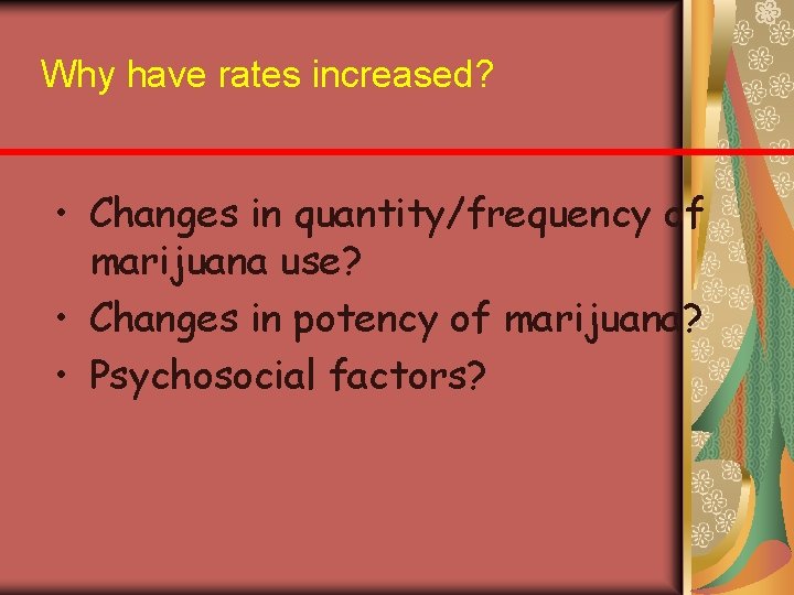 Why have rates increased? • Changes in quantity/frequency of marijuana use? • Changes in