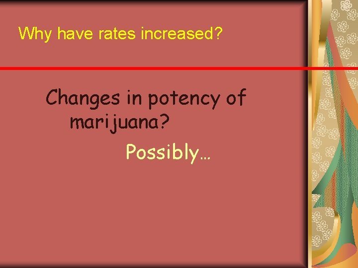 Why have rates increased? Changes in potency of marijuana? Possibly… 
