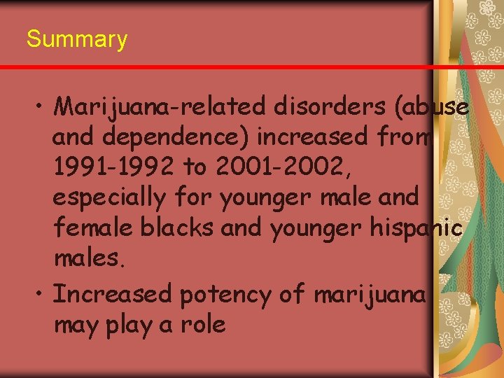 Summary • Marijuana-related disorders (abuse and dependence) increased from 1991 -1992 to 2001 -2002,