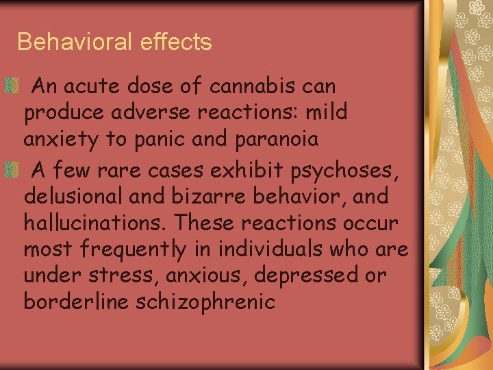 Behavioral effects An acute dose of cannabis can produce adverse reactions: mild anxiety to