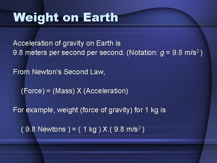 Weight on Earth Acceleration of gravity on Earth is 9. 8 meters per second.