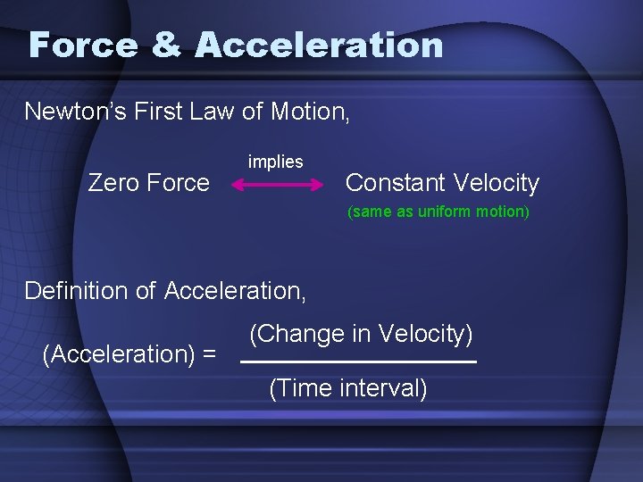 Force & Acceleration Newton’s First Law of Motion, Zero Force implies Constant Velocity (same