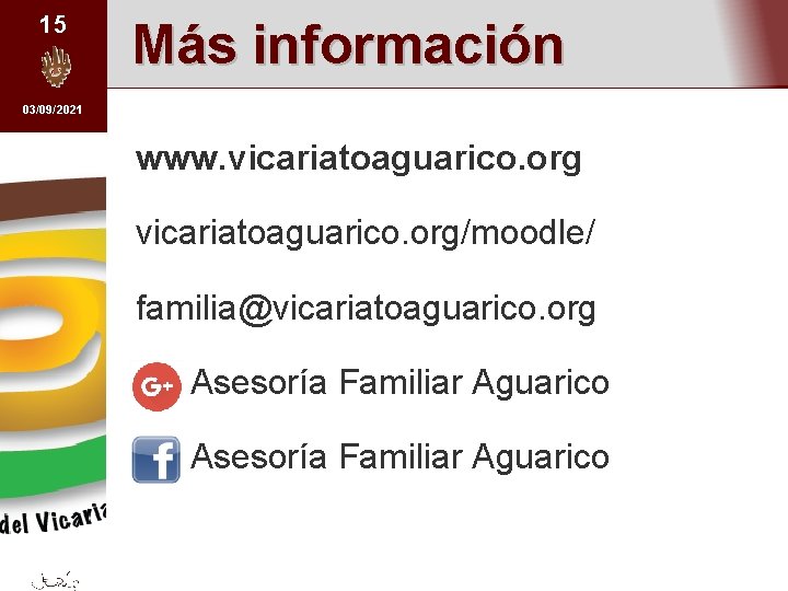 15 Más información 03/09/2021 www. vicariatoaguarico. org/moodle/ familia@vicariatoaguarico. org Asesoría Familiar Aguarico 