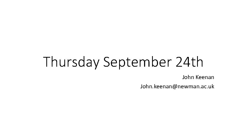Thursday September 24 th John Keenan John. keenan@newman. ac. uk 