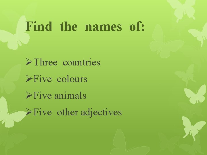 Find the names of: ØThree countries ØFive colours ØFive animals ØFive other adjectives 