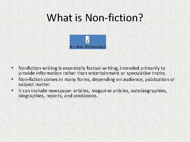 What is Non-fiction? • Nonfiction writing is essentially factual writing, intended primarily to provide