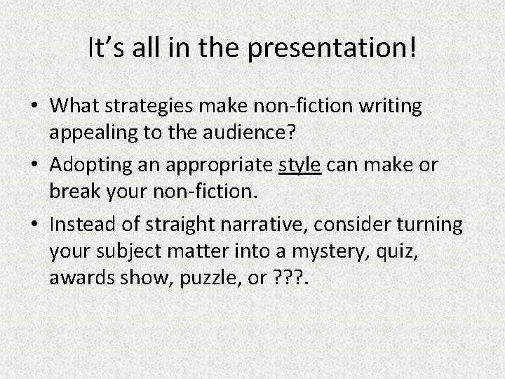 It’s all in the presentation! • What strategies make non-fiction writing appealing to the