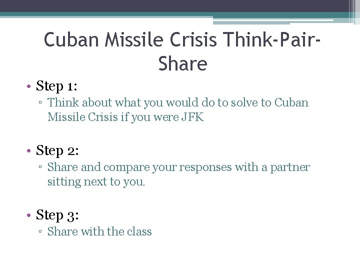 Cuban Missile Crisis Think-Pair. Share • Step 1: ▫ Think about what you would