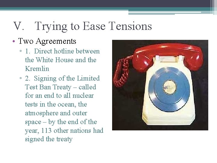 V. Trying to Ease Tensions • Two Agreements ▫ 1. Direct hotline between the