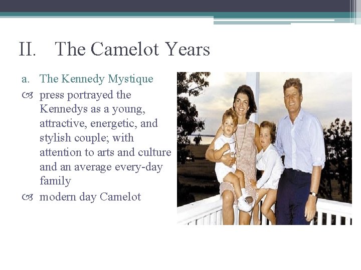 II. The Camelot Years a. The Kennedy Mystique press portrayed the Kennedys as a