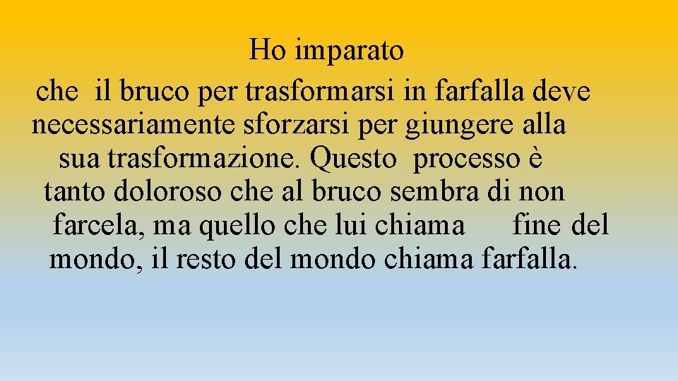 Ho imparato che il bruco per trasformarsi in farfalla deve necessariamente sforzarsi per giungere