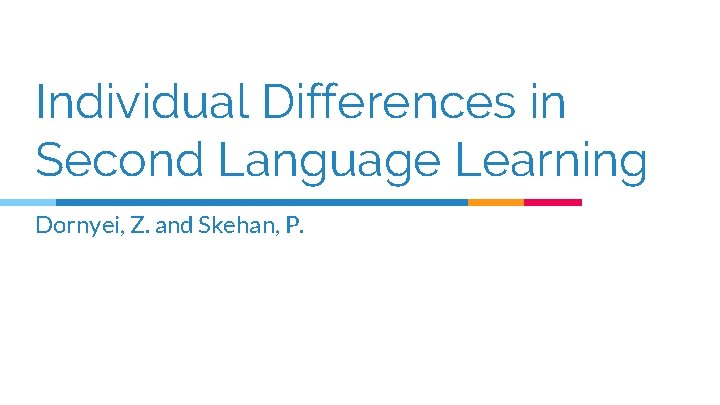 Individual Differences in Second Language Learning Dornyei, Z. and Skehan, P. 