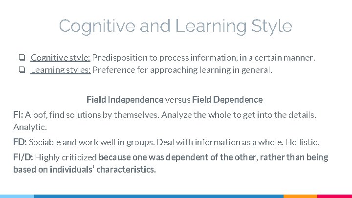 Cognitive and Learning Style ❏ Cognitive style: Predisposition to process information, in a certain