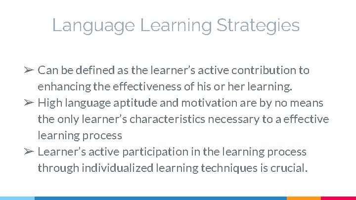 Language Learning Strategies ➢ Can be defined as the learner’s active contribution to enhancing