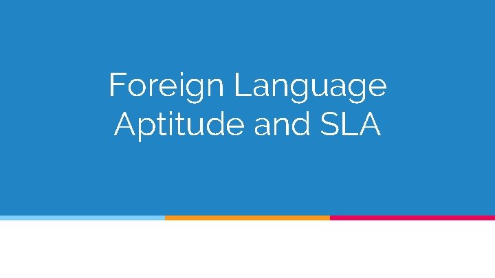 Foreign Language Aptitude and SLA 