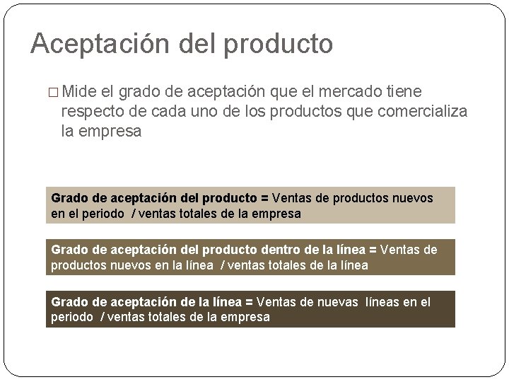 Aceptación del producto � Mide el grado de aceptación que el mercado tiene respecto