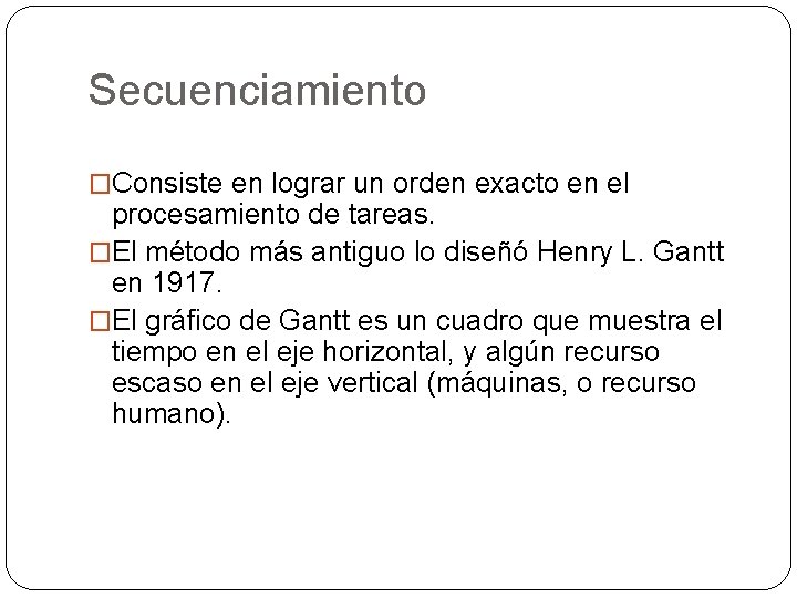 Secuenciamiento �Consiste en lograr un orden exacto en el procesamiento de tareas. �El método