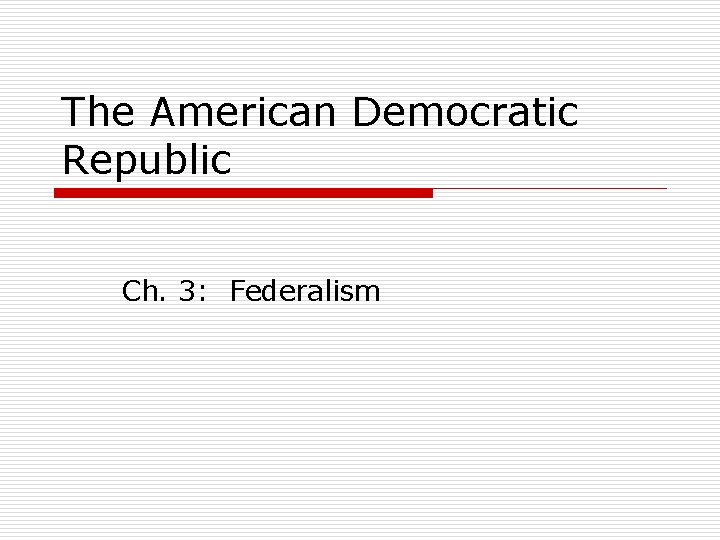 The American Democratic Republic Ch. 3: Federalism 