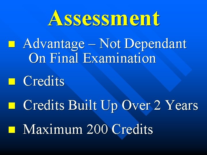 Assessment n Advantage – Not Dependant On Final Examination n Credits Built Up Over