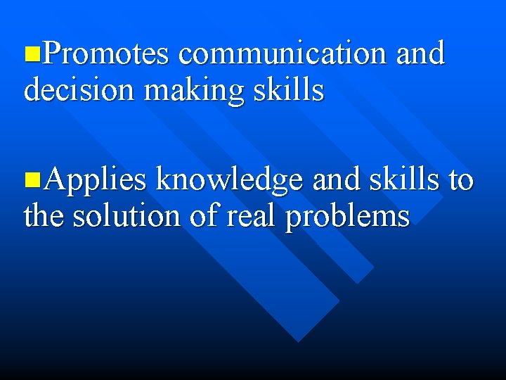 n. Promotes communication and decision making skills n. Applies knowledge and skills to the