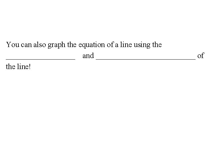 You can also graph the equation of a line using the _________ and _____________