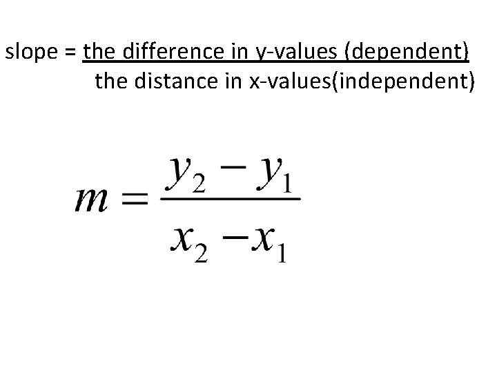 slope = the difference in y-values (dependent) the distance in x-values(independent) 