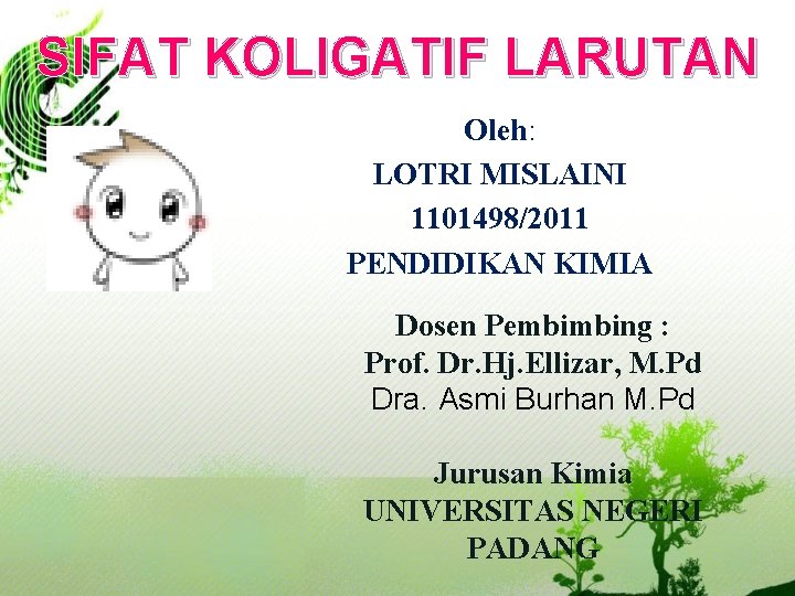 SIFAT KOLIGATIF LARUTAN Oleh: LOTRI MISLAINI 1101498/2011 PENDIDIKAN KIMIA Dosen Pembimbing : Prof. Dr.