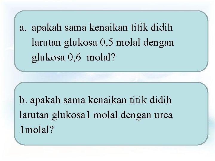 a. apakah sama kenaikan titik didih larutan glukosa 0, 5 molal dengan glukosa 0,