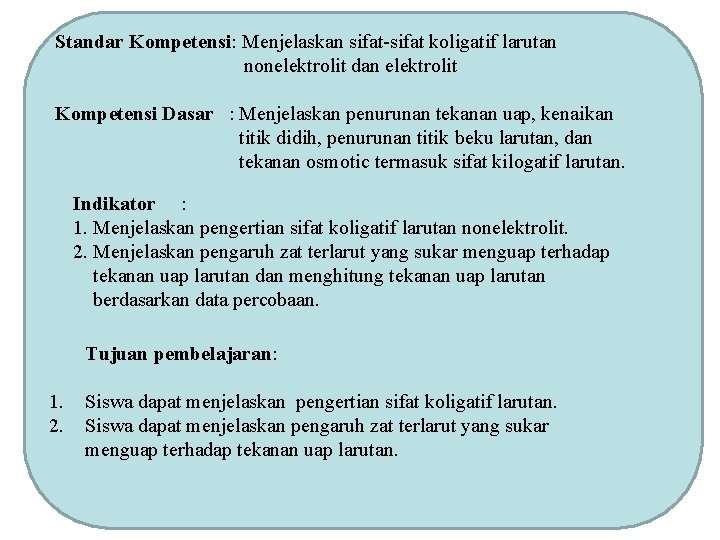 Standar Kompetensi: Menjelaskan sifat-sifat koligatif larutan nonelektrolit dan elektrolit Kompetensi Dasar : Menjelaskan penurunan