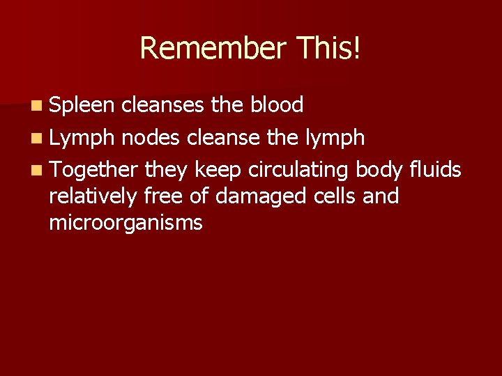 Remember This! n Spleen cleanses the blood n Lymph nodes cleanse the lymph n