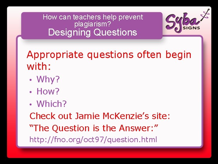 How can teachers help prevent plagiarism? Designing Questions Appropriate questions often begin with: •