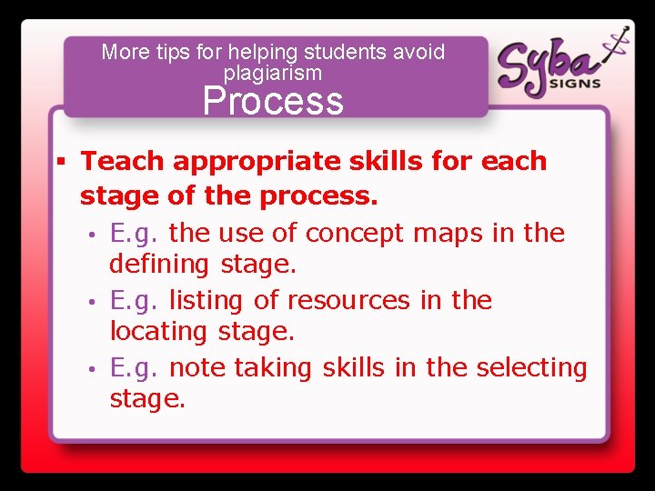 More tips for helping students avoid plagiarism Process § Teach appropriate skills for each