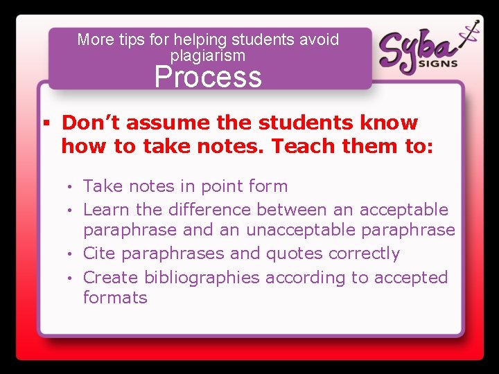 More tips for helping students avoid plagiarism Process § Don’t assume the students know