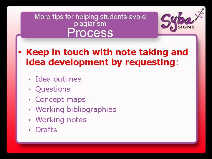 More tips for helping students avoid plagiarism Process § Keep in touch with note