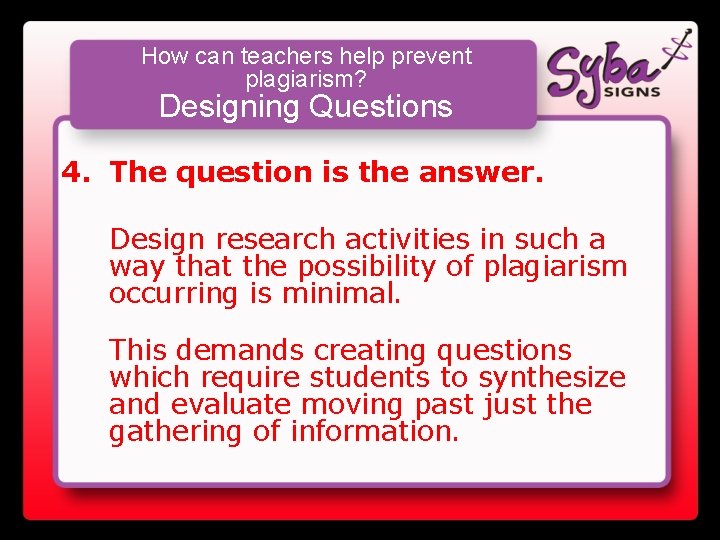 How can teachers help prevent plagiarism? Designing Questions 4. The question is the answer.