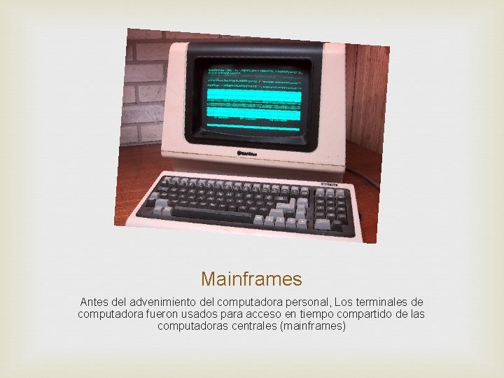 Mainframes Antes del advenimiento del computadora personal, Los terminales de computadora fueron usados para