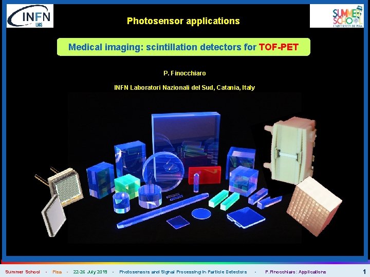 Photosensor applications Medical imaging: scintillation detectors for TOF-PET P. Finocchiaro INFN Laboratori Nazionali del