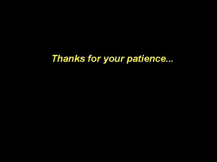 Thanks for your patience. . . 