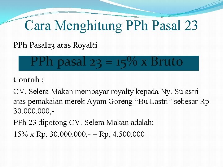 Cara Menghitung PPh Pasal 23 atas Royalti PPh pasal 23 = 15% x Bruto