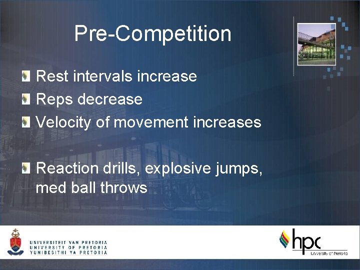 Pre-Competition Rest intervals increase Reps decrease Velocity of movement increases Reaction drills, explosive jumps,