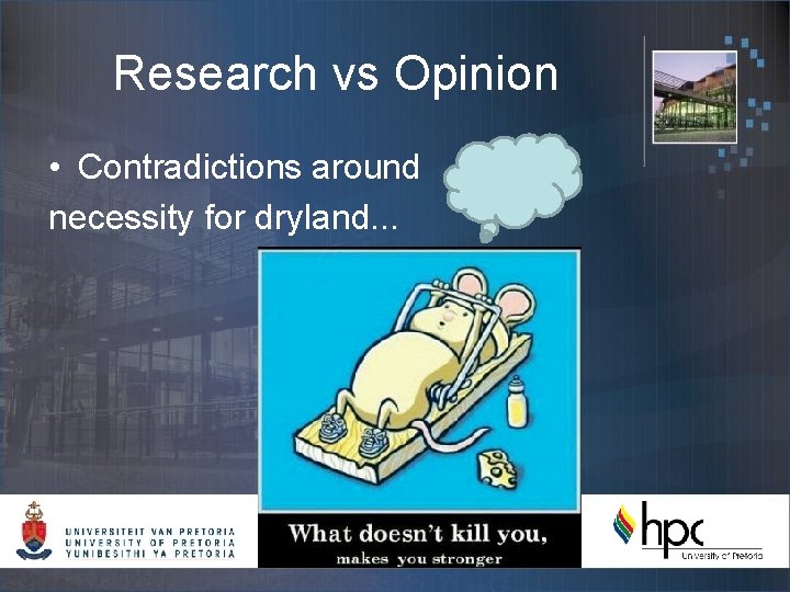 Research vs Opinion • Contradictions around necessity for dryland. . . 