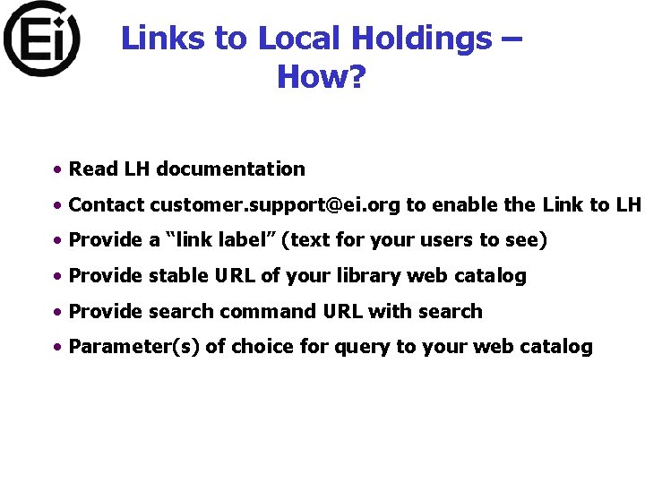 Links to Local Holdings – How? • Read LH documentation • Contact customer. support@ei.
