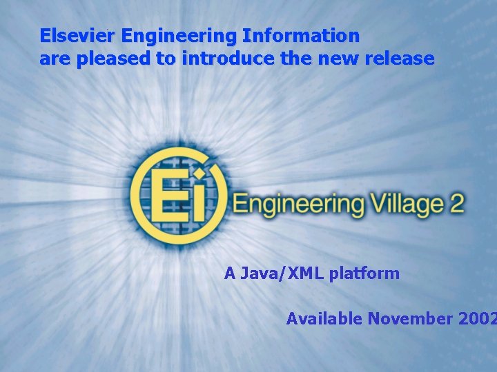 Elsevier Engineering Information are pleased to introduce the new release A Java/XML platform Available