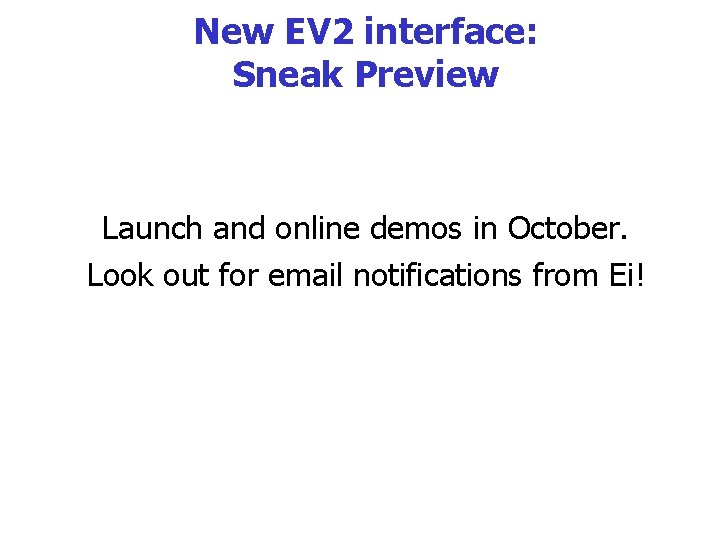 New EV 2 interface: Sneak Preview Launch and online demos in October. Look out