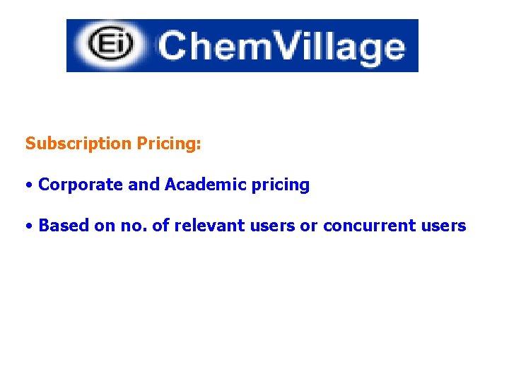 Subscription Pricing: • Corporate and Academic pricing • Based on no. of relevant users