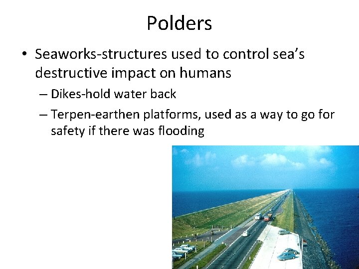 Polders • Seaworks-structures used to control sea’s destructive impact on humans – Dikes-hold water