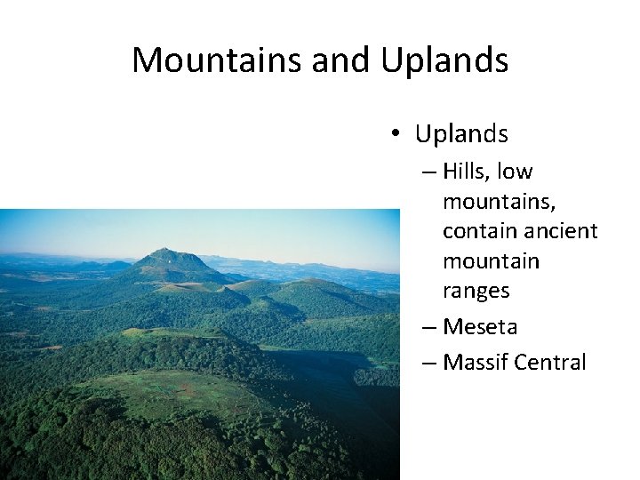 Mountains and Uplands • Uplands – Hills, low mountains, contain ancient mountain ranges –